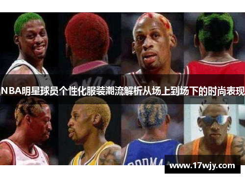 NBA明星球员个性化服装潮流解析从场上到场下的时尚表现