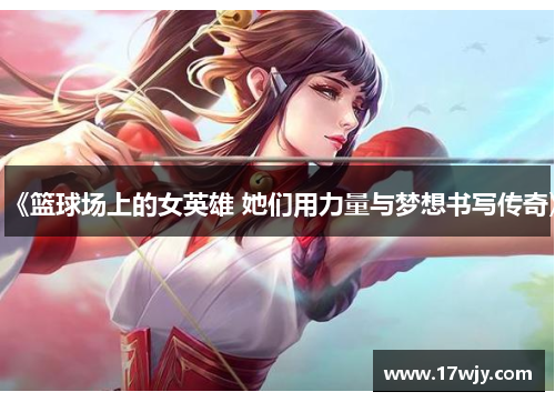 《篮球场上的女英雄 她们用力量与梦想书写传奇》